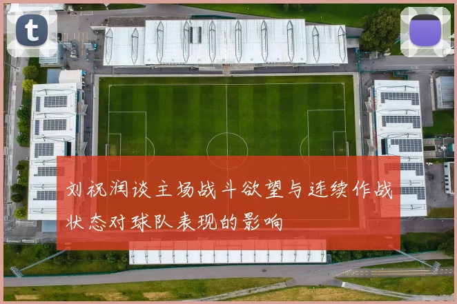 刘祝润谈主场战斗欲望与连续作战状态对球队表现的影响