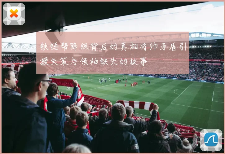 铁锤帮降级背后的真相将帅矛盾引援失策与领袖缺失的故事