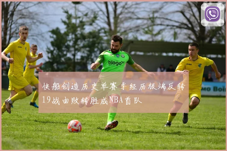 快船创造历史单赛季经历极端反转19战由败转胜成NBA首队