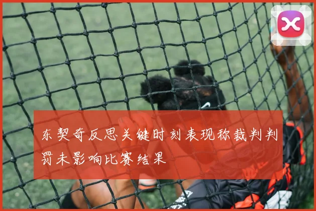 东契奇反思关键时刻表现称裁判判罚未影响比赛结果